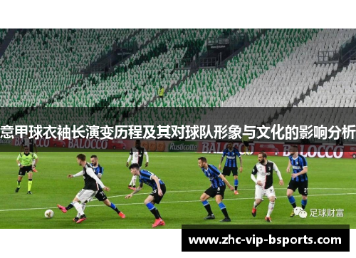 意甲球衣袖长演变历程及其对球队形象与文化的影响分析