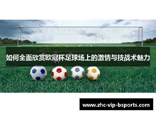 如何全面欣赏欧冠杯足球场上的激情与技战术魅力