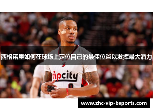 西格诺里如何在球场上定位自己的最佳位置以发挥最大潜力
