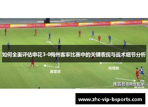 如何全面评估申花3-0梅州客家比赛中的关键表现与战术细节分析