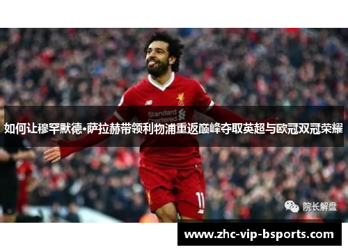如何让穆罕默德·萨拉赫带领利物浦重返巅峰夺取英超与欧冠双冠荣耀