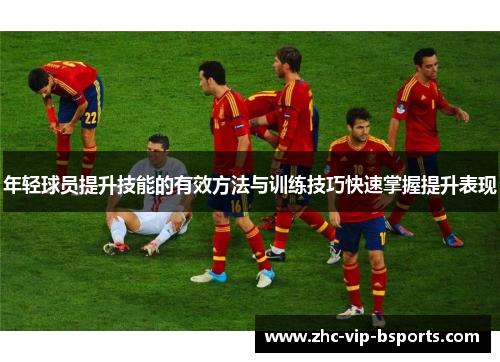 年轻球员提升技能的有效方法与训练技巧快速掌握提升表现
