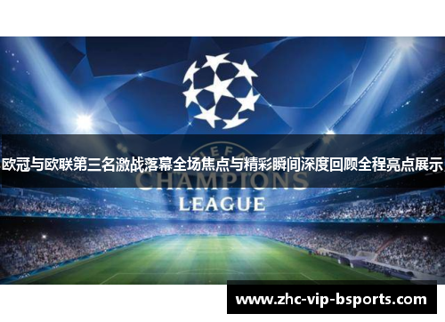 欧冠与欧联第三名激战落幕全场焦点与精彩瞬间深度回顾全程亮点展示