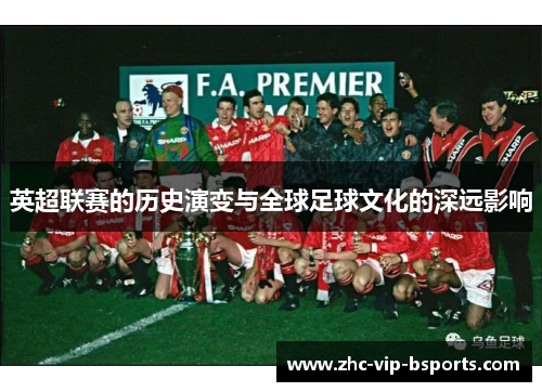 英超联赛的历史演变与全球足球文化的深远影响