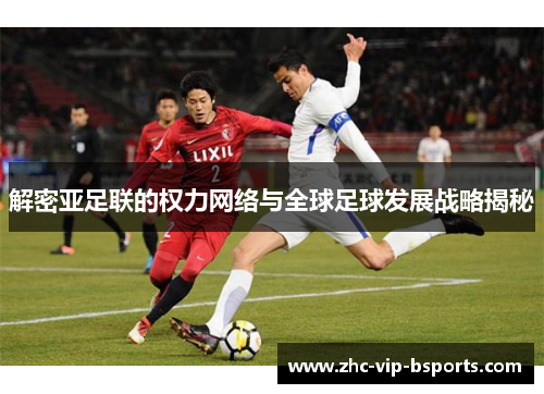 解密亚足联的权力网络与全球足球发展战略揭秘