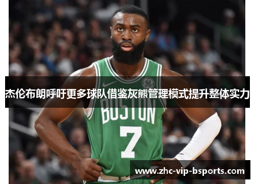 杰伦布朗呼吁更多球队借鉴灰熊管理模式提升整体实力