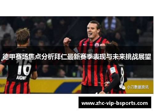 德甲赛场焦点分析拜仁最新赛季表现与未来挑战展望